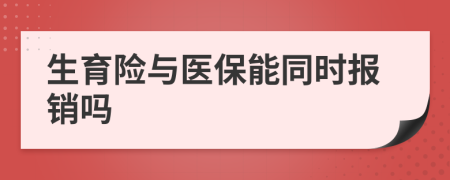 生育险与医保能同时报销吗