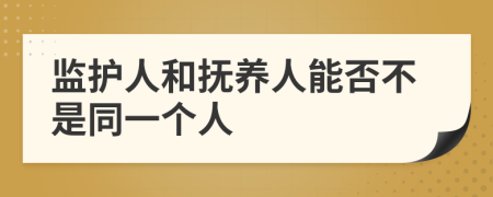 监护人和抚养人能否不是同一个人