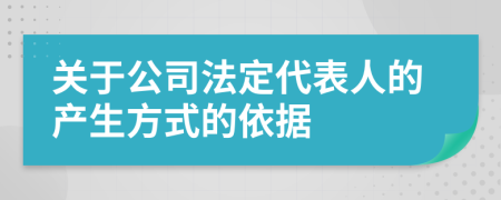 关于公司法定代表人的产生方式的依据