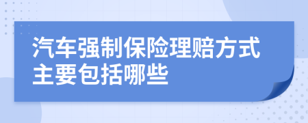 汽车强制保险理赔方式主要包括哪些