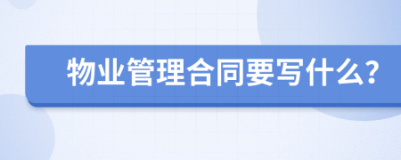 物业管理合同要写什么？