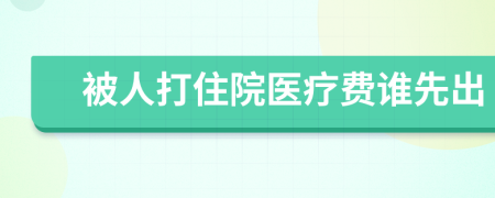 被人打住院医疗费谁先出