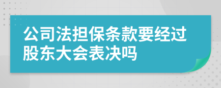 公司法担保条款要经过股东大会表决吗