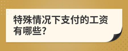 特殊情况下支付的工资有哪些?