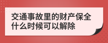 交通事故里的财产保全什么时候可以解除