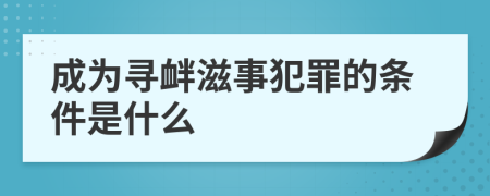 成为寻衅滋事犯罪的条件是什么