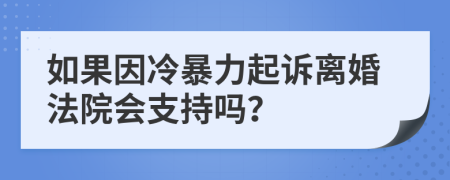 如果因冷暴力起诉离婚法院会支持吗？