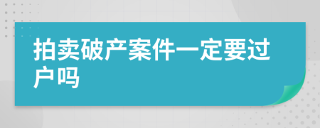 拍卖破产案件一定要过户吗