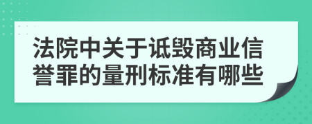 法院中关于诋毁商业信誉罪的量刑标准有哪些