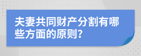 夫妻共同财产分割有哪些方面的原则？