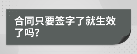 合同只要签字了就生效了吗？