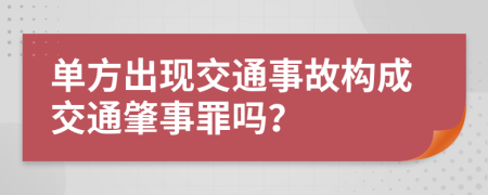 单方出现交通事故构成交通肇事罪吗？