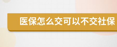 医保怎么交可以不交社保