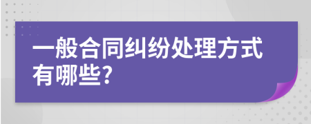 一般合同纠纷处理方式有哪些?