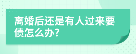 离婚后还是有人过来要债怎么办?