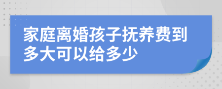 家庭离婚孩子抚养费到多大可以给多少