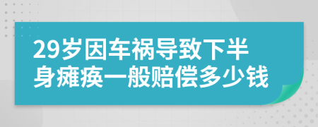 29岁因车祸导致下半身瘫痪一般赔偿多少钱