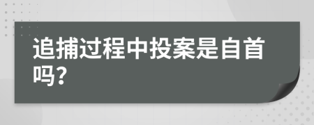 追捕过程中投案是自首吗？