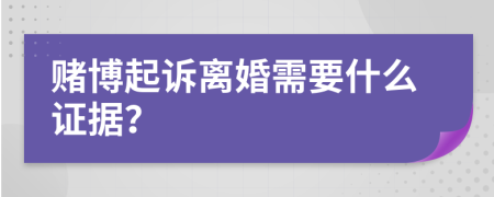 赌博起诉离婚需要什么证据？