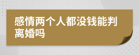 感情两个人都没钱能判离婚吗