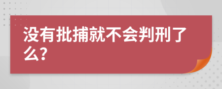 没有批捕就不会判刑了么？