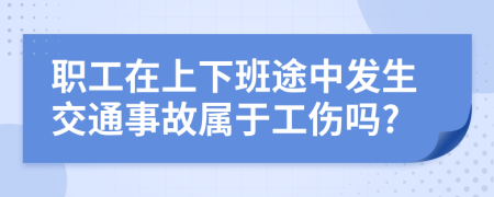 职工在上下班途中发生交通事故属于工伤吗?