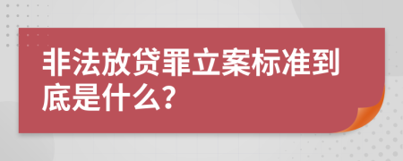 非法放贷罪立案标准到底是什么？