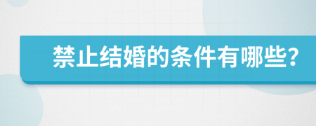 禁止结婚的条件有哪些？