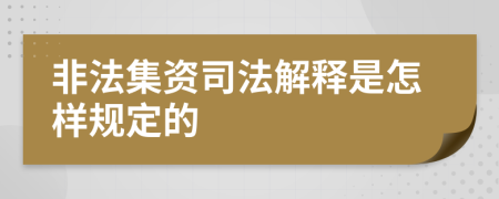 非法集资司法解释是怎样规定的