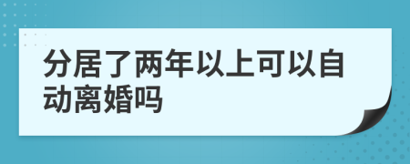 分居了两年以上可以自动离婚吗