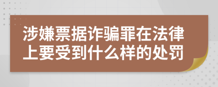 涉嫌票据诈骗罪在法律上要受到什么样的处罚