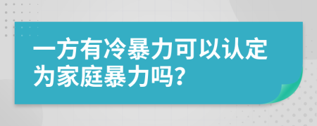 一方有冷暴力可以认定为家庭暴力吗？