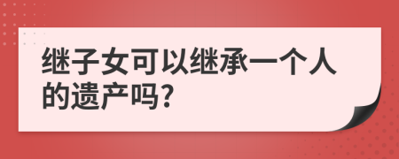 继子女可以继承一个人的遗产吗?