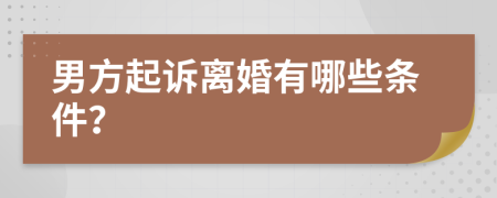 男方起诉离婚有哪些条件？