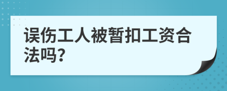 误伤工人被暂扣工资合法吗？