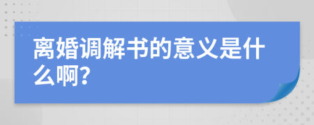 离婚调解书的意义是什么啊？