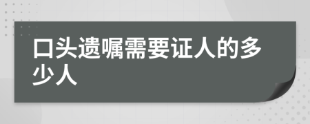 口头遗嘱需要证人的多少人