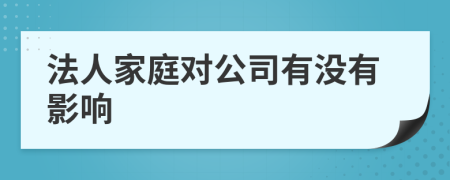 法人家庭对公司有没有影响