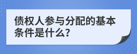 债权人参与分配的基本条件是什么？