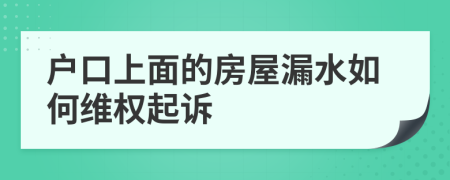 户口上面的房屋漏水如何维权起诉