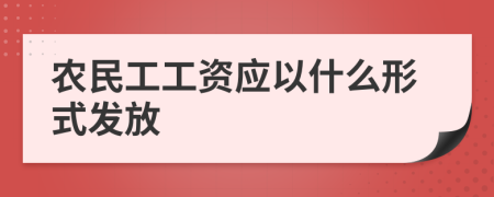 农民工工资应以什么形式发放