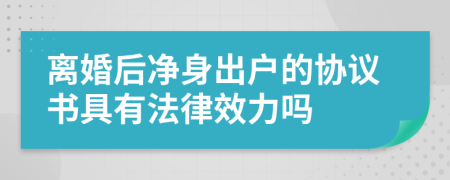 离婚后净身出户的协议书具有法律效力吗