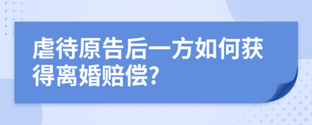 虐待原告后一方如何获得离婚赔偿?
