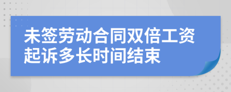 未签劳动合同双倍工资起诉多长时间结束