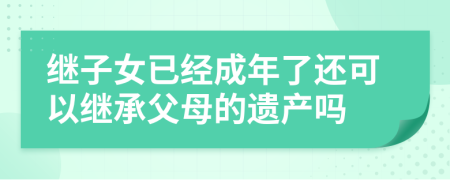 继子女已经成年了还可以继承父母的遗产吗