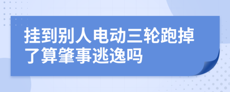 挂到别人电动三轮跑掉了算肇事逃逸吗