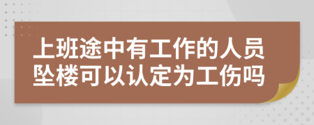 上班途中有工作的人员坠楼可以认定为工伤吗