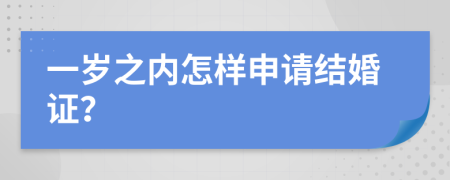 一岁之内怎样申请结婚证？