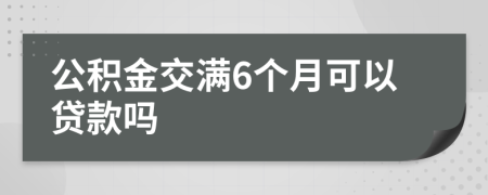 公积金交满6个月可以贷款吗