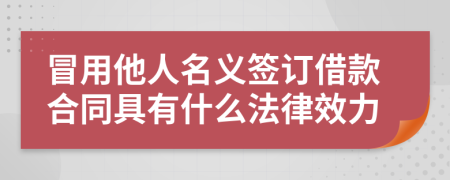 冒用他人名义签订借款合同具有什么法律效力